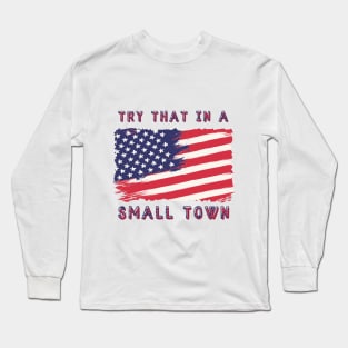 Try That In A Small Town Long Sleeve T-Shirt